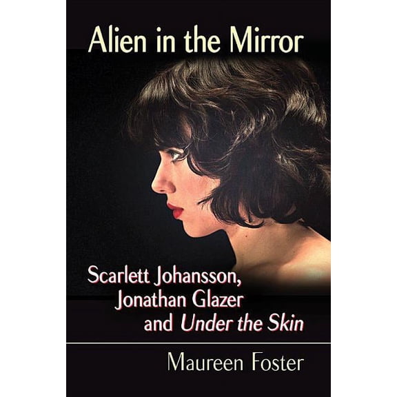 Alien in the Mirror: Scarlett Johansson, Jonathan Glazer and Under the Skin, (Paperback)