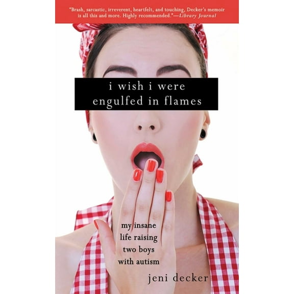 I Wish I Were Engulfed in Flames : My Insane Life Raising Two Boys with Autism (Hardcover)