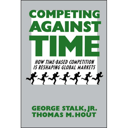 Competing Against Time : How Time-Based Competition is Reshaping Global (Market Based Management Best)