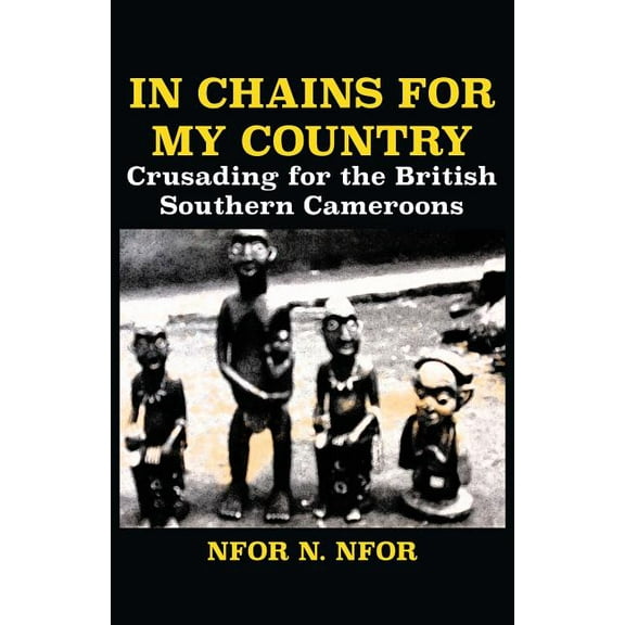 In Chains for My Country. Crusading for the British Southern Cameroons (Paperback)