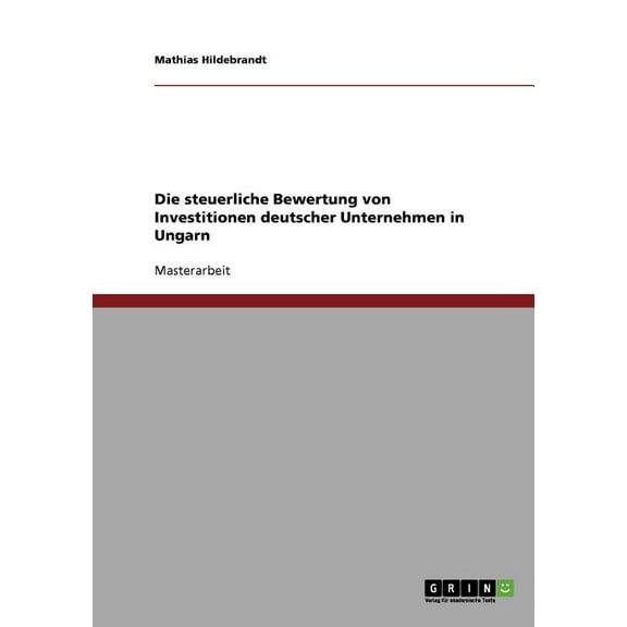 Die steuerliche Bewertung von Investitionen deutscher Unternehmen in Ungarn (Paperback)