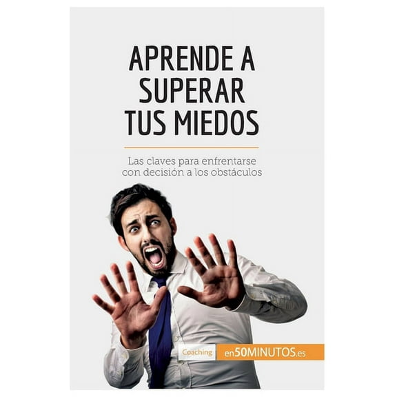 Aprende a superar tus miedos: Las claves para enfrentarse con decisión a los obstáculos, (Paperback)