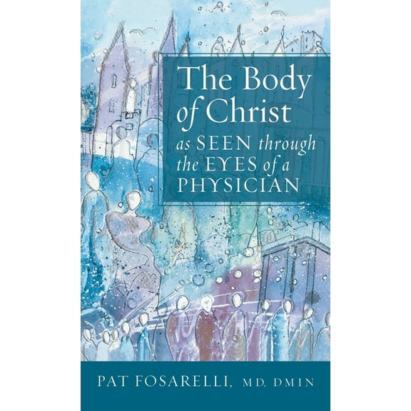 The Body of Christ as Seen through the Eyes of a Physician, (Hardcover)