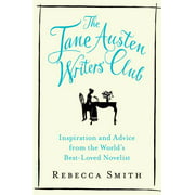 The Jane Austen Writers’ Club: Inspiration and Advice from the World’s Best-loved Novelist