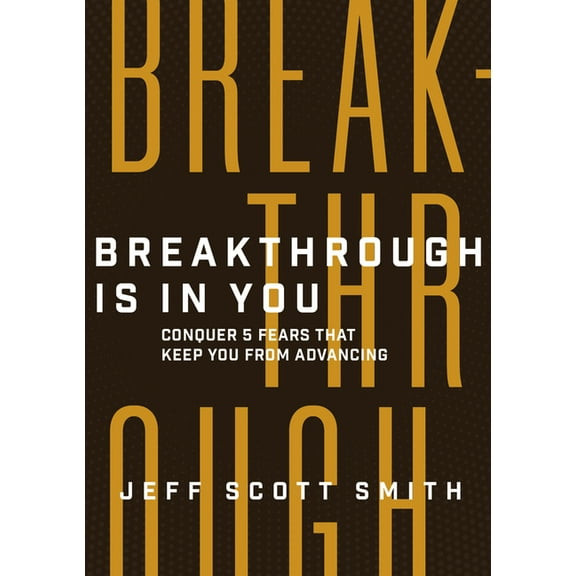 Breakthrough Is in You : Conquer 5 Fears That Keep You From Advancing (Hardcover)