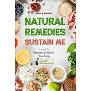100% Naturopath with Barbara O'Neill: Natural Remedies Sustain Me: Over 100 Herbal Remedies for all Kinds of Ailments- What the Big Pharma Doesn't Want You To Know Inspired By Barbara O'Neill's (Paper