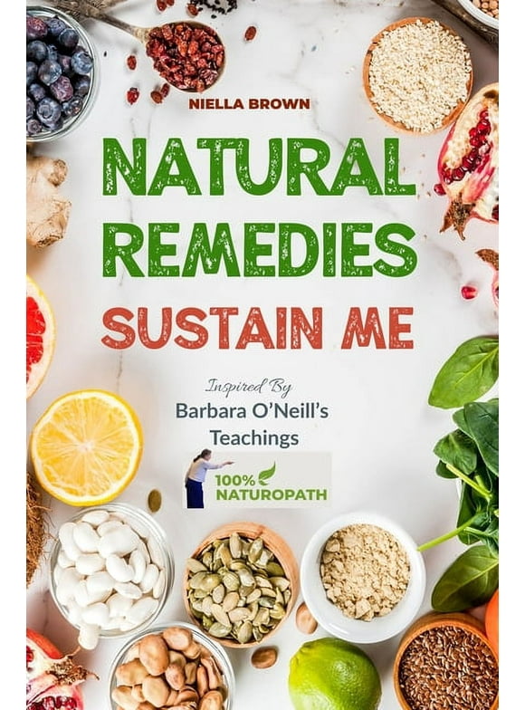 100% Naturopath with Barbara O'Neill: Natural Remedies Sustain Me: Over 100 Herbal Remedies for all Kinds of Ailments- What the Big Pharma Doesn't Want You To Know Inspired By Barbara O'Neill's (Paper