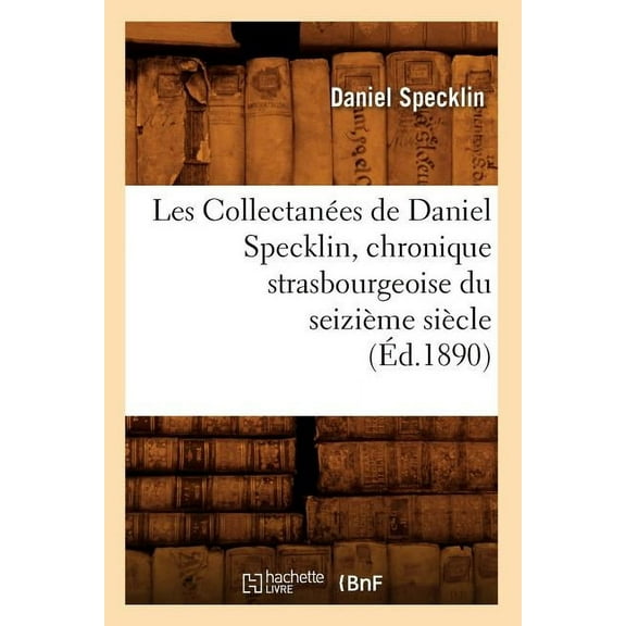 Histoire: Les Collectanées de Daniel Specklin, Chronique Strasbourgeoise Du Seizième Siècle (Éd.1890) (Paperback)