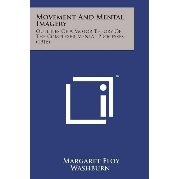 Movement and Mental Imagery : Outlines of a Motor Theory of the Complexer Mental Processes (1916) (Paperback)