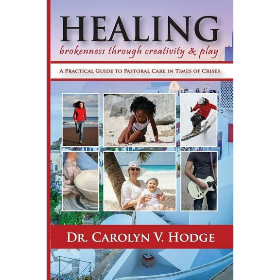 Healing Brokenness through Creativity and Play: A Practical Guide to Pastoral Care in Times of Crises, (Paperback)