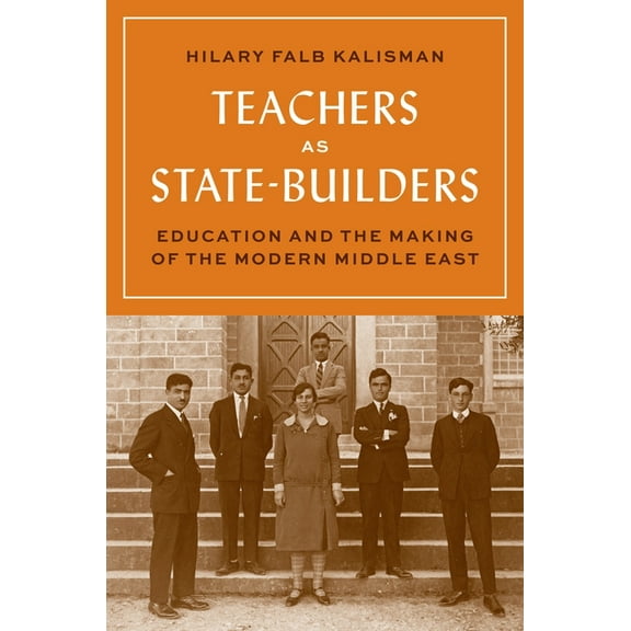 Teachers as State-Builders: Education and the Making of the Modern Middle East, (Paperback)