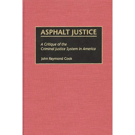 Praeger Criminology and Crime Control Po Asphalt Justice: A Critique of the Criminal Justice System in America, (Hardcover)