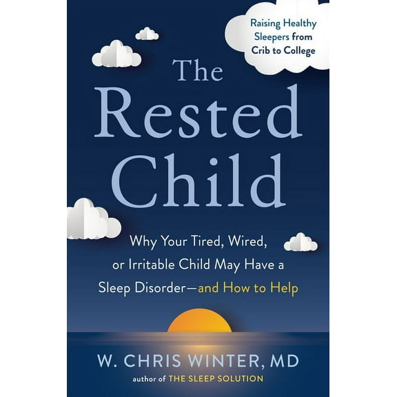 The Rested Child : Why Your Tired, Wired, or Irritable Child May Have a Sleep Disorder--and How to Help (Hardcover)