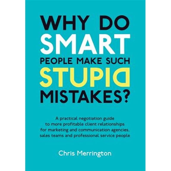 Pre-Owned Why Do Smart People Make Such Stupid Mistakes?: A Practical Negotiation Guide to More Profitable Client Relationships fo, (Paperback)