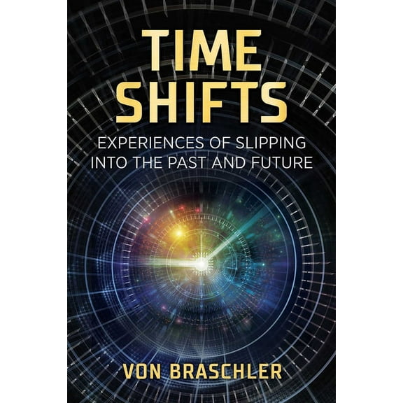 Time Shifts: Experiences of Slipping Into the Past and Future, (Paperback)