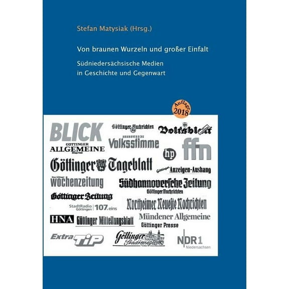 Von braunen Wurzeln und groÃer Einfalt: Südniedersächsische Medien in Geschichte und Gegenwart, (Paperback)