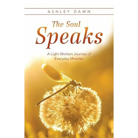 The Soul Speaks: A Light Workers Journey of Everyday Miracles, (Paperback)