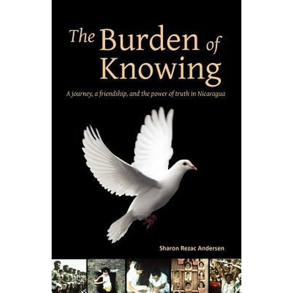 Pre-Owned The Burden of Knowing: A Journey, a Friendship, and the Power of Truth in Nicaragua (Paperback) 1604948043 9781604948042