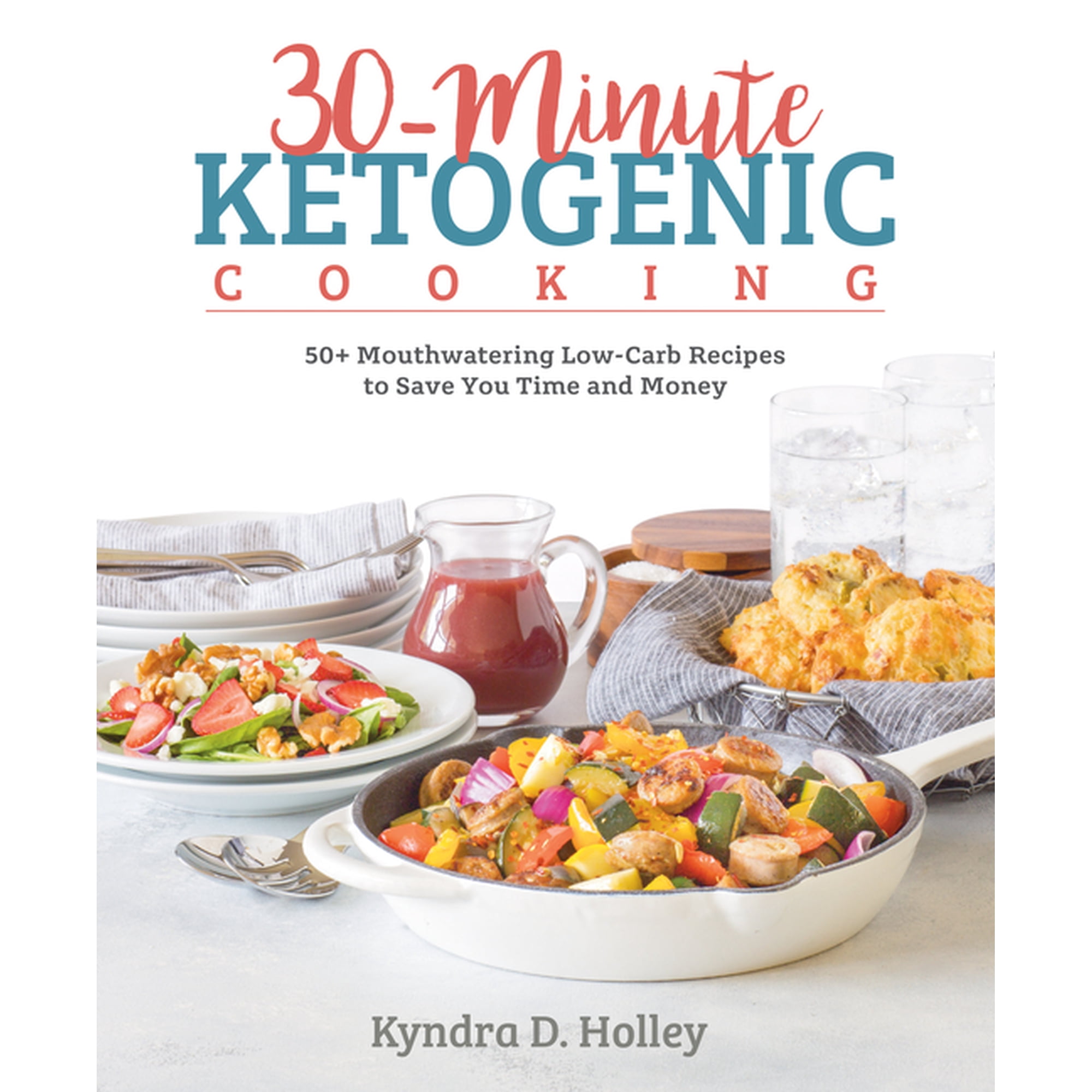 30-Minute Ketogenic Cooking: 50+ Mouthwatering Low-Carb Recipes to Save You Time and Money, (Paperback)