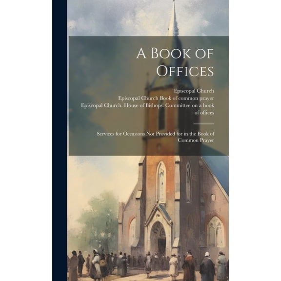 A Book of Offices; Services for Occasions not Provided for in the Book of Common Prayer (Hardcover)