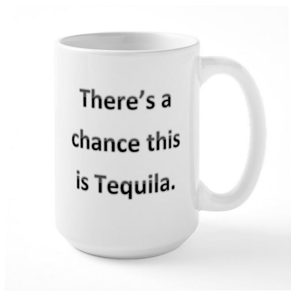 CafePress - Theres A Chance This Is Tequila Large Mug - 15 oz Ceramic Large White Novelty Mug