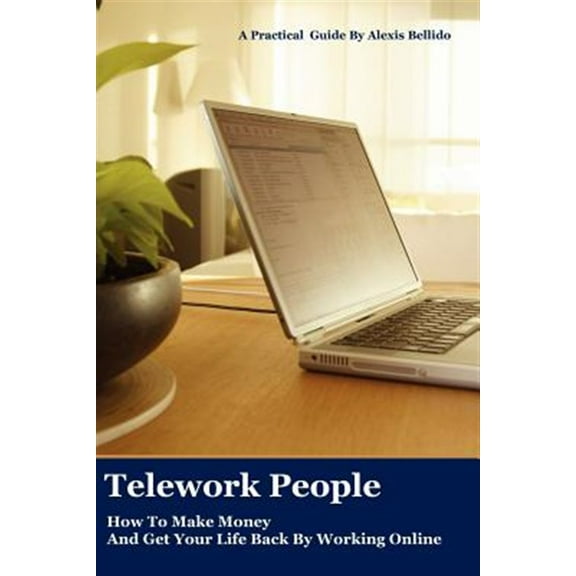 Telework People: How to Make Money and Get Your Life Back by Working Online (Paperback)