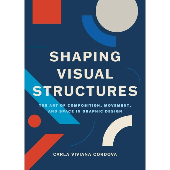 Shaping Visual Structures: The Art of Composition, Movement, and Space in Graphic Design, (Paperback)