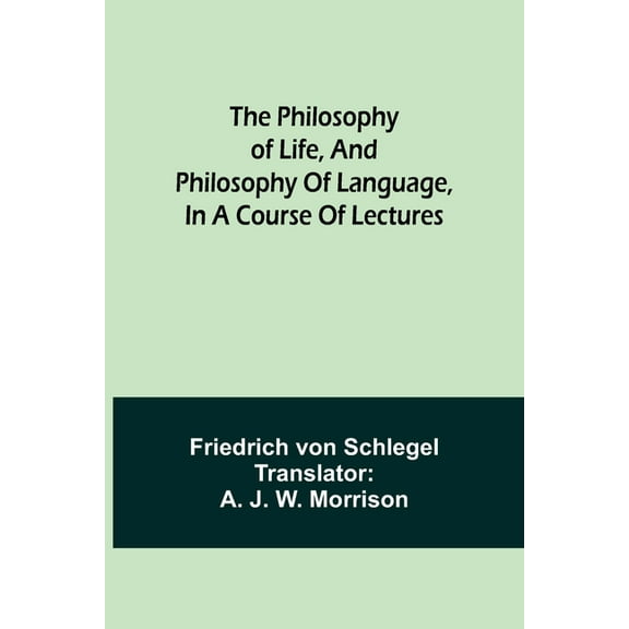 The philosophy of life, and philosophy of language, in a course of lectures, (Paperback)