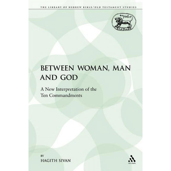 Library of Hebrew Bible/Old Testament St Between Woman, Man and God: A New Interpretation of the Ten Commandments, Book 401, (Paperback)