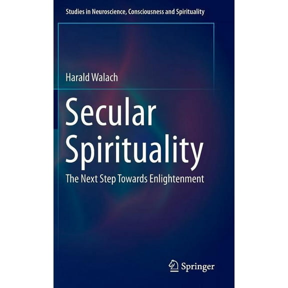 Studies in Neuroscience, Consciousness a Secular Spirituality: The Next Step Towards Enlightenment, Book 4, (Hardcover)