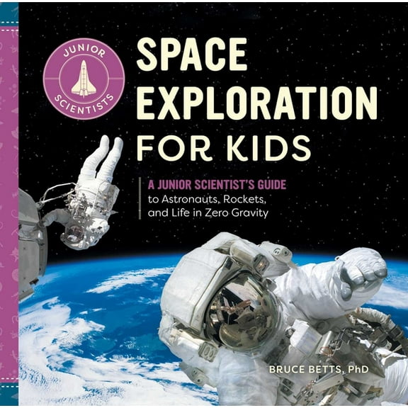 Junior Scientists Space Exploration for Kids: A Junior Scientist's Guide to Astronauts, Rockets, and Life in Zero Gravity, (Hardcover)