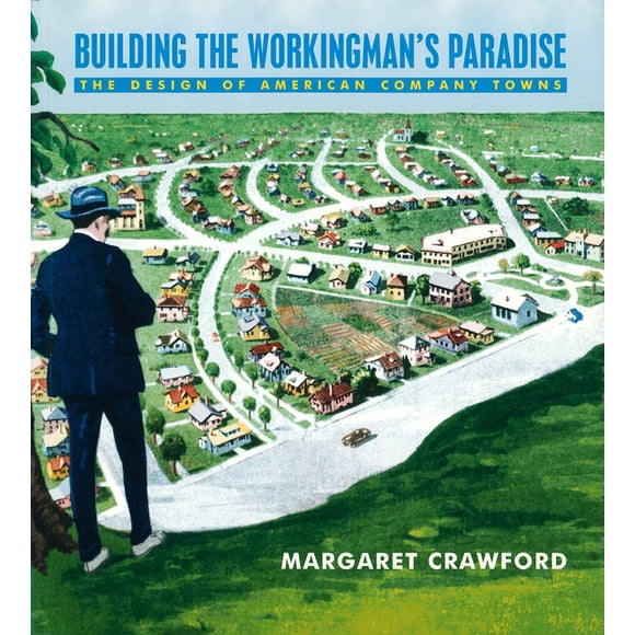 Haymarket Series: Building the Workingman's Paradise : The Design of American Company Towns (Paperback)