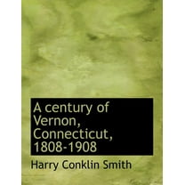 A Century of Vernon, Connecticut, 1808-1908 (Paperback)