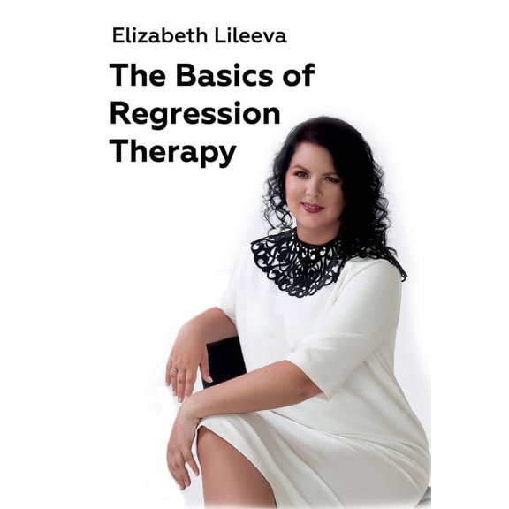The Basics of Regression Therapy: How to Change Your Past Mistakes and Create Your Future, (Paperback)