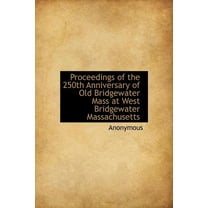 Proceedings of the 250th Anniversary of Old Bridgewater Mass at West Bridgewater Massachusetts (Hardcover)