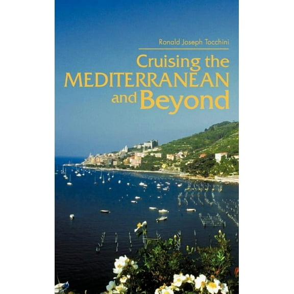 Cruising the Mediterranean and Beyond (Hardcover) by Ronald Joseph Tocchini