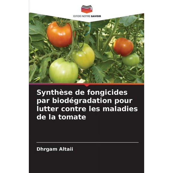SynthÃ¨se de fongicides par biodÃ©gradation pour lutter contre les maladies de la tomate, (Paperback)