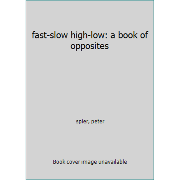 Pre-Owned fast-slow high-low: a book of opposites (Paperback) 0385152418 9780385152419