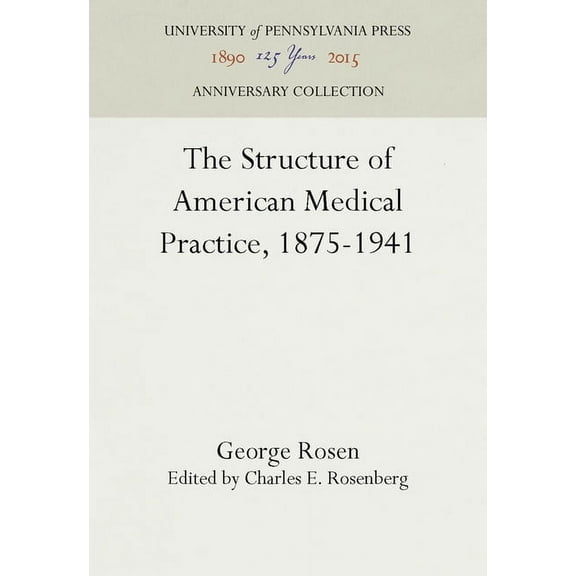 Anniversary Collection The Structure of American Medical Practice, 1875-1941, (Hardcover)