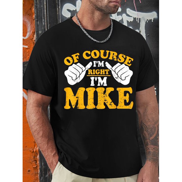 Funny Mike is right. I'm Mike's birthday T-shirt, men's graphic humor quote T-shirt, short-sleeved novelty T-shirt, crew-neck, T-shirt