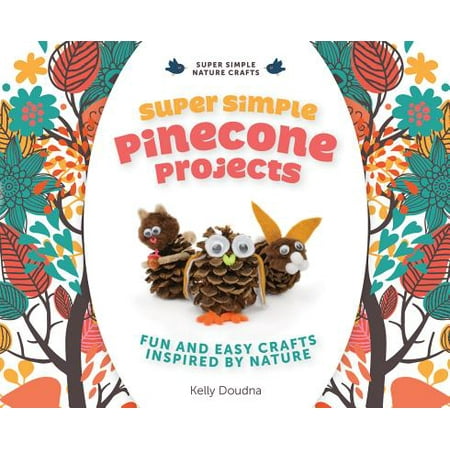 Pinecone Art Projects - Super Simple Pinecone Projects : Fun and Easy Crafts Inspired by Nature