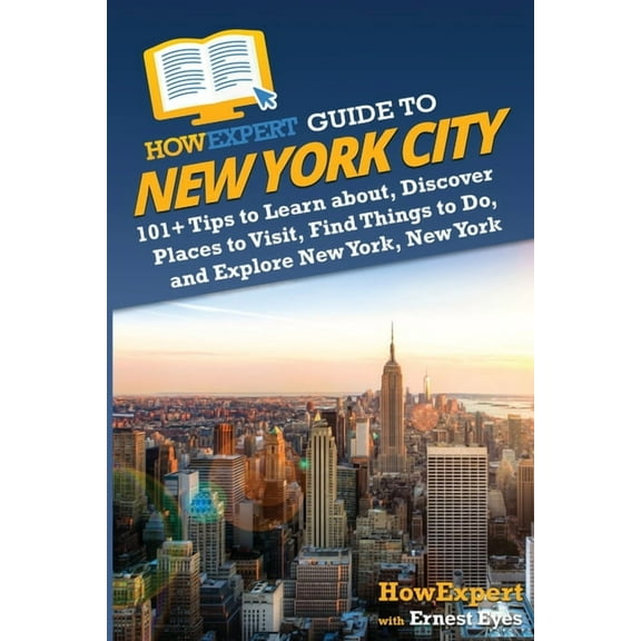HowExpert Guide to New York City: 101  Tips to Learn about, Discover Places to Visit, Find Things to Do, and Explore New, (Paperback)