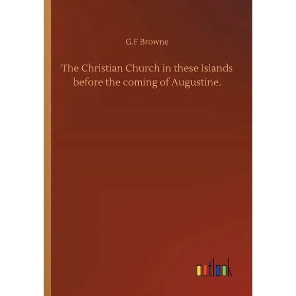 The Christian Church in these Islands before the coming of Augustine. (Paperback)