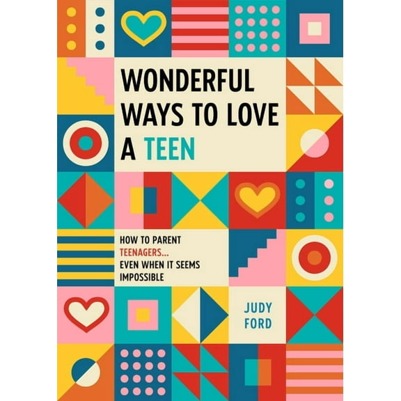 Wonderful Ways to Love a Teen: How to Parent Teenagers...Even When It Seems Impossible, (Paperback)