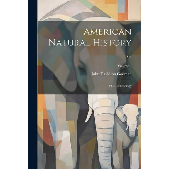 American Natural History ...: Pt. I.--Mastology; Volume 1 (Paperback)
