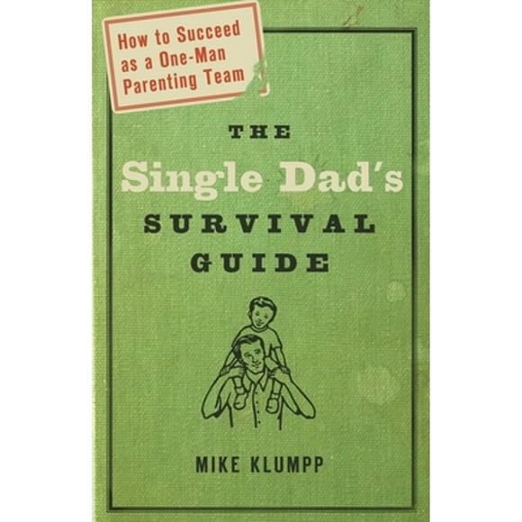Pre-Owned The Single Dad's Survival Guide: How to Succeed as a One-Man Parenting Team (Paperback 9781578566709) by Michael A Klumpp