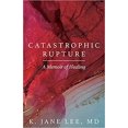 thumbnail image 1 of Catastrophic Rupture: A Memoir of Healing PAPERBACK – 2021 by K Jane Lee, 1 of 1