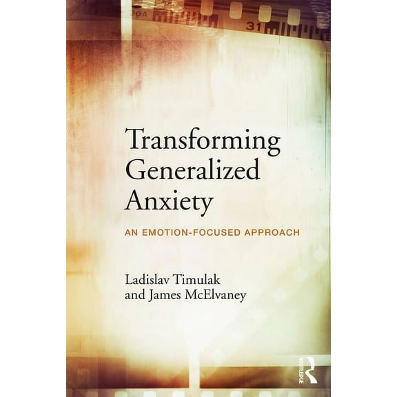 Transforming Generalized Anxiety: An emotion-focused approach, (Paperback)