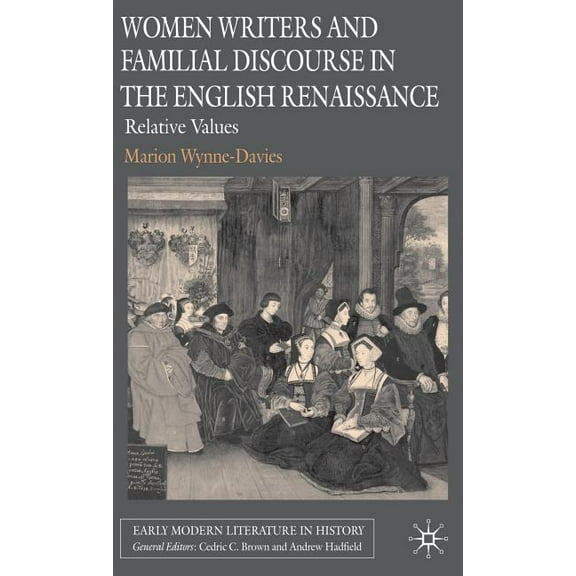 Early Modern Literature in History Women Writers and Familial Discourse in the English Renaissance: Relative Values, (Hardcover)