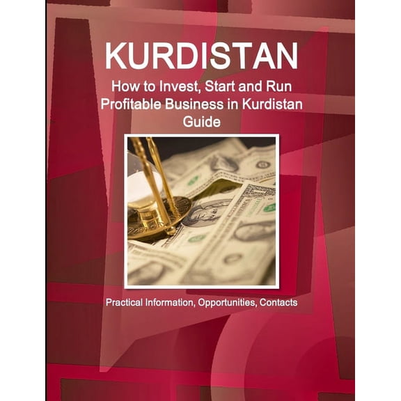 Kurdistan: How to Invest, Start and Run Profitable Business in Kurdistan Guide: Practical Information, Opportunities, Co, (Paperback)